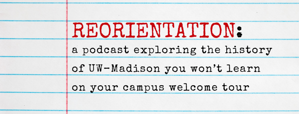 Graphic of a bit of notebook paper which reads 'Reorientation: a podcast exploring the history of UW–Madison you won't learn on your campus welcome tour.'